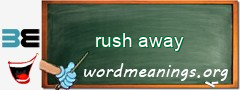 WordMeaning blackboard for rush away
